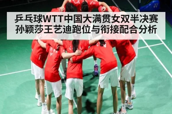 乒乓球WTT中国大满贯女双半决赛 孙颖莎王艺迪跑位与衔接配合分析